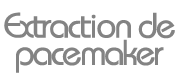 Extraction de prothèse (ex:peacemaker)
